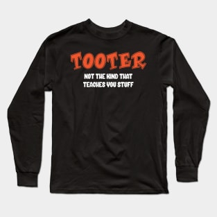 Tooter - Not the Kind That Teaches You Stuff Long Sleeve T-Shirt